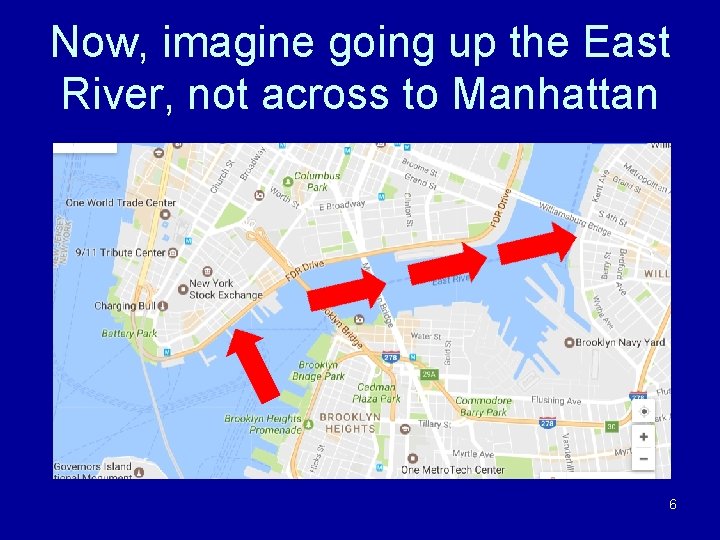 Now, imagine going up the East River, not across to Manhattan 6 