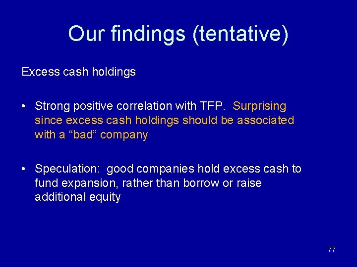 Our findings (tentative) Excess cash holdings • Strong positive correlation with TFP. Surprising since