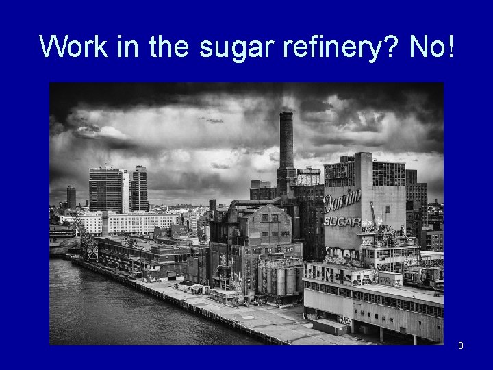 Work in the sugar refinery? No! 8 