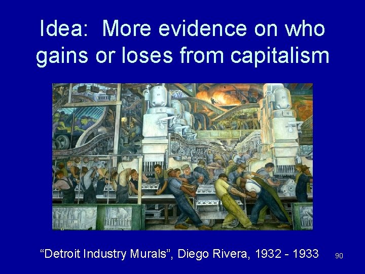 Idea: More evidence on who gains or loses from capitalism “Detroit Industry Murals”, Diego