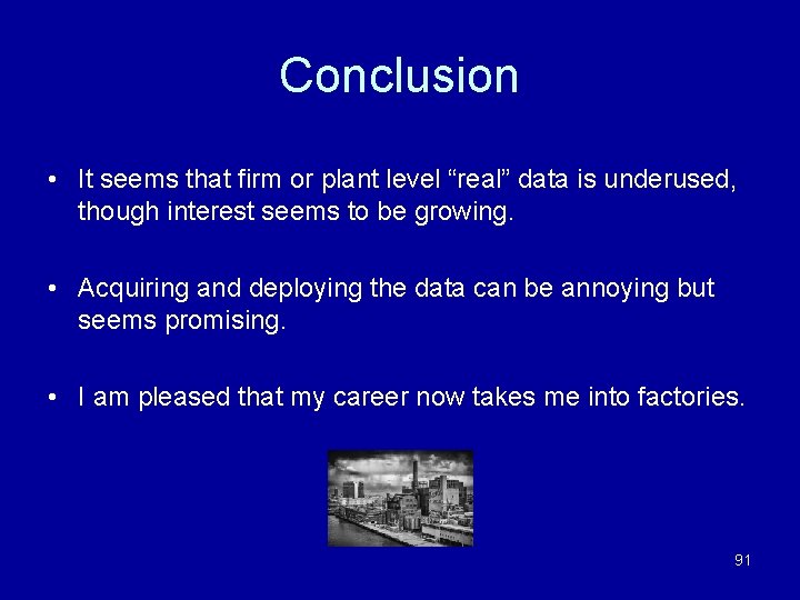 Conclusion • It seems that firm or plant level “real” data is underused, though