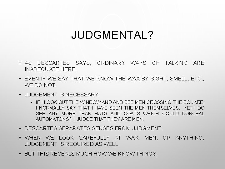 JUDGMENTAL? • AS DESCARTES SAYS, INADEQUATE HERE. ORDINARY WAYS OF TALKING ARE • EVEN