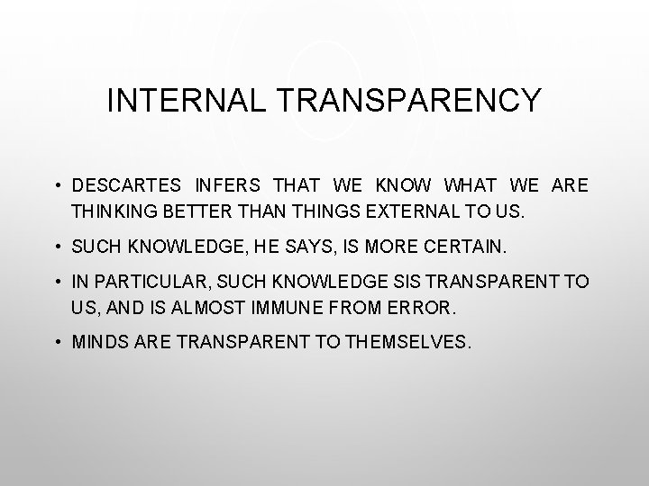 INTERNAL TRANSPARENCY • DESCARTES INFERS THAT WE KNOW WHAT WE ARE THINKING BETTER THAN