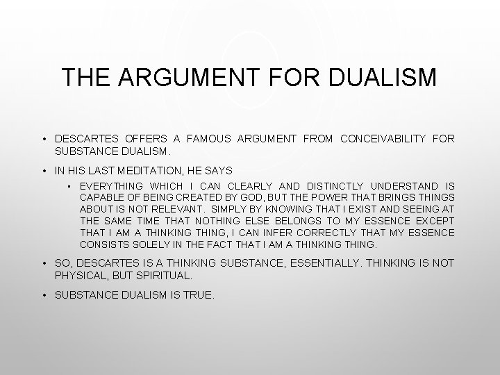 THE ARGUMENT FOR DUALISM • DESCARTES OFFERS A FAMOUS ARGUMENT FROM CONCEIVABILITY FOR SUBSTANCE