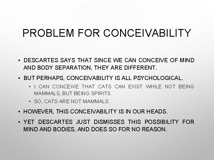 PROBLEM FOR CONCEIVABILITY • DESCARTES SAYS THAT SINCE WE CAN CONCEIVE OF MIND AND