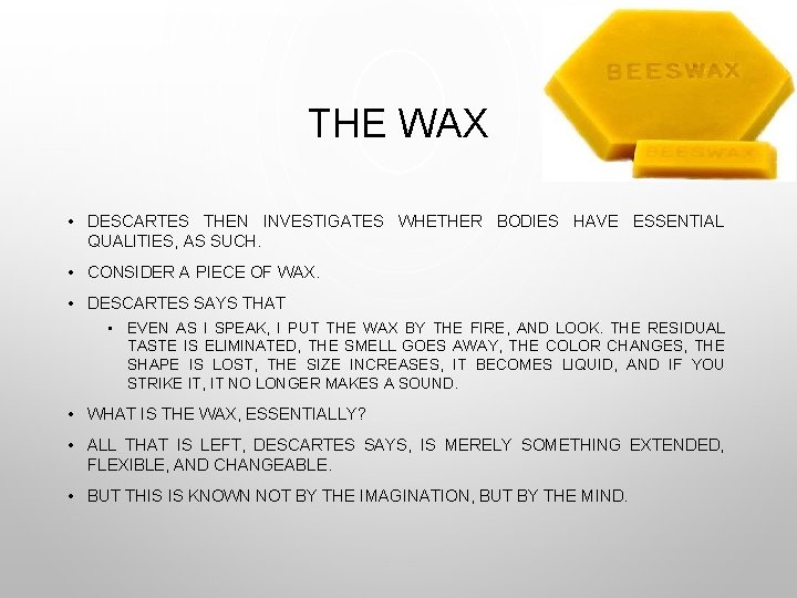 THE WAX • DESCARTES THEN INVESTIGATES WHETHER BODIES HAVE ESSENTIAL QUALITIES, AS SUCH. •