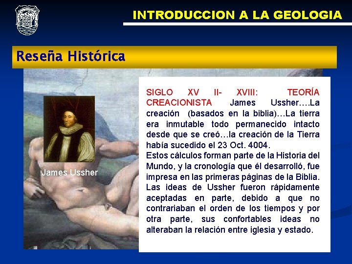 INTRODUCCION A LA GEOLOGIA Reseña Histórica James Ussher SIGLO XV IIXVIII: TEORÍA CREACIONISTA: James