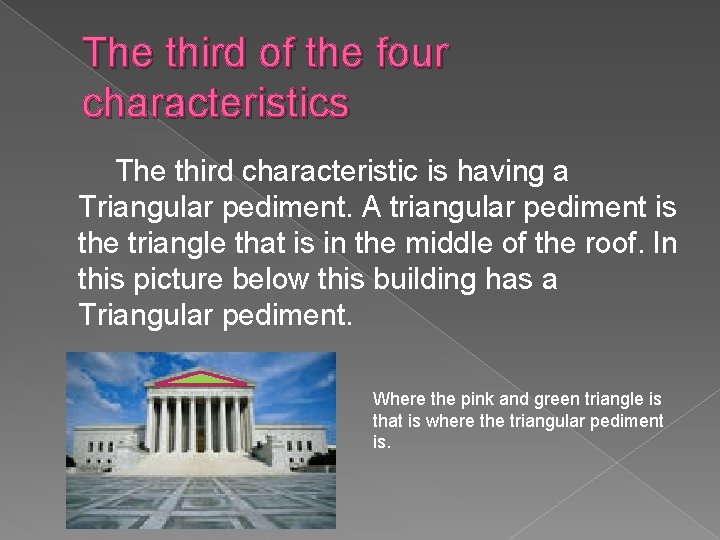 The third of the four characteristics The third characteristic is having a Triangular pediment.