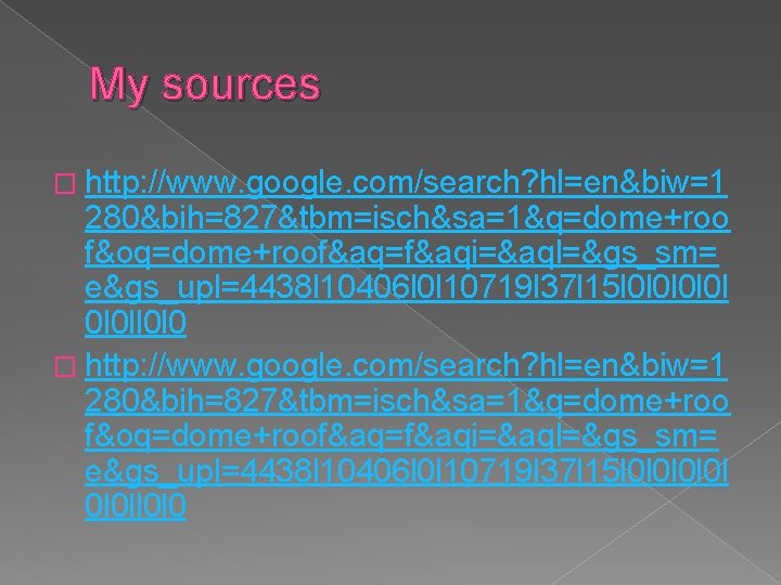 My sources � http: //www. google. com/search? hl=en&biw=1 280&bih=827&tbm=isch&sa=1&q=dome+roo f&oq=dome+roof&aq=f&aqi=&aql=&gs_sm= e&gs_upl=4438 l 10406 l