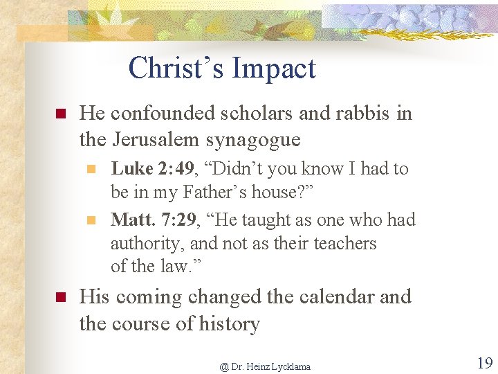 Christ’s Impact n He confounded scholars and rabbis in the Jerusalem synagogue n n