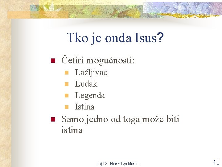 Tko je onda Isus? n Četiri mogućnosti: n n n Lažljivac Luđak Legenda Istina