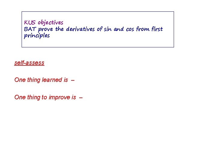 KUS objectives BAT prove the derivatives of sin and cos from first principles self-assess