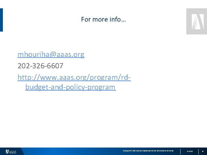 For more info… mhouriha@aaas. org 202 -326 -6607 http: //www. aaas. org/program/rdbudget-and-policy-program Copyright ©