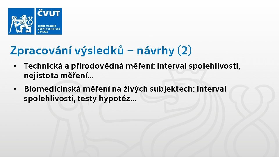 Zpracování výsledků – návrhy (2) • Technická a přírodovědná měření: interval spolehlivosti, nejistota měření.