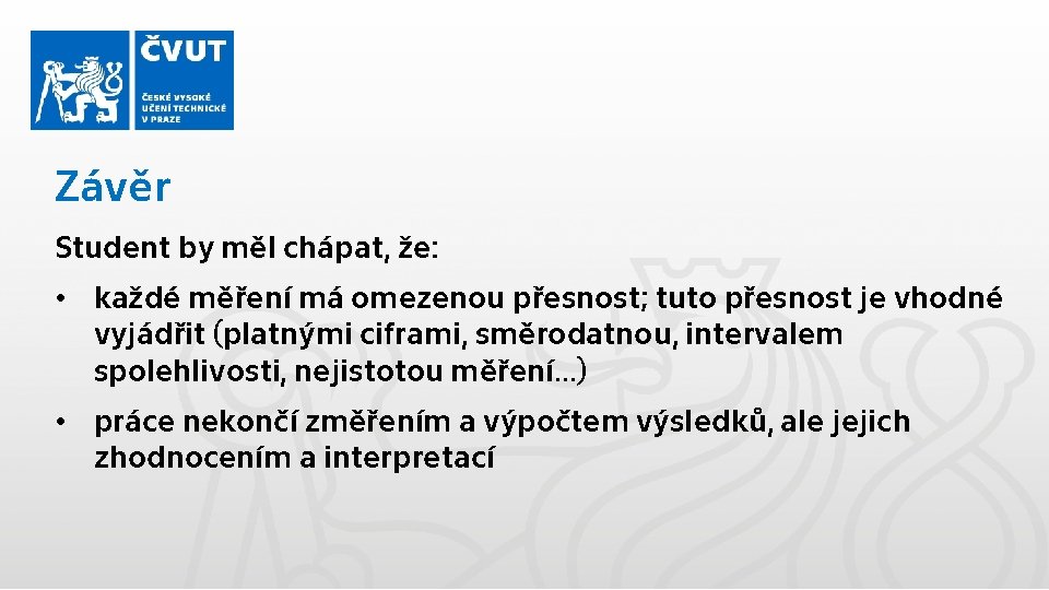 Závěr Student by měl chápat, že: • každé měření má omezenou přesnost; tuto přesnost