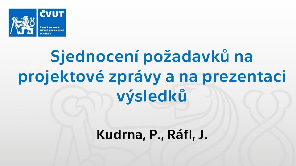 Sjednocení požadavků na projektové zprávy a na prezentaci výsledků Kudrna, P. , Ráfl, J.