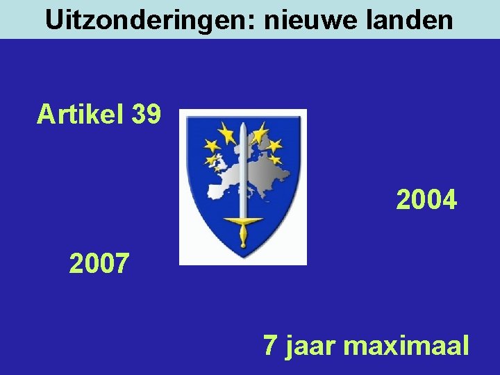 Uitzonderingen: nieuwe landen Artikel 39 2004 2007 7 jaar maximaal 