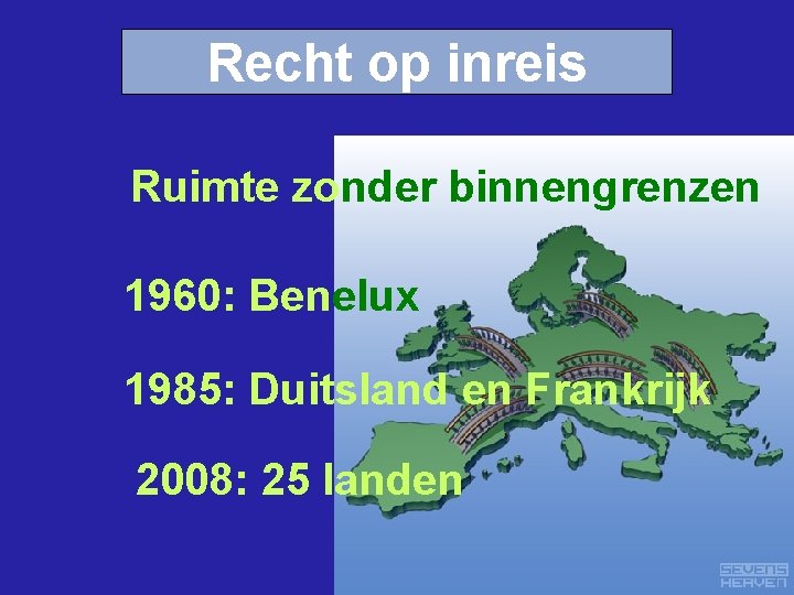 Recht op inreis Ruimte zonder binnengrenzen 1960: Benelux 1985: Duitsland en Frankrijk 2008: 25