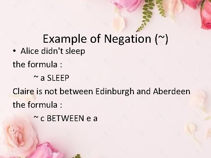 Example of Negation (~) • Alice didn't sleep the formula : ~ a SLEEP