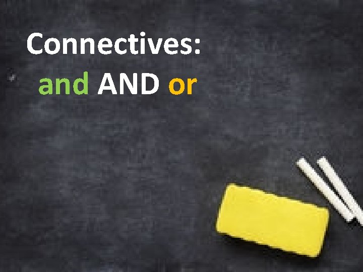 Connectives: and AND or 