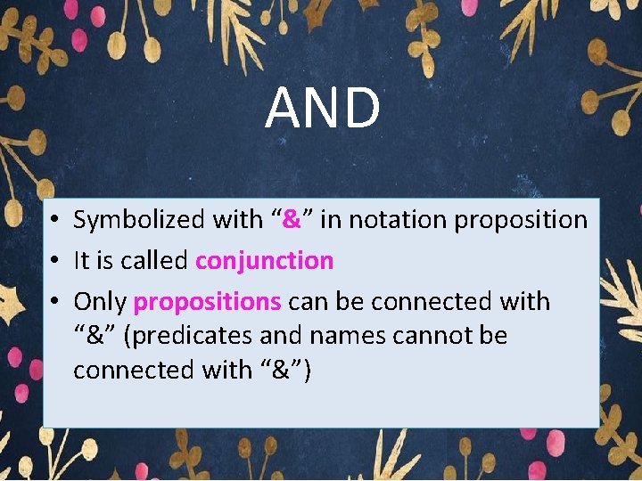 AND • Symbolized with “&” in notation proposition • It is called conjunction •