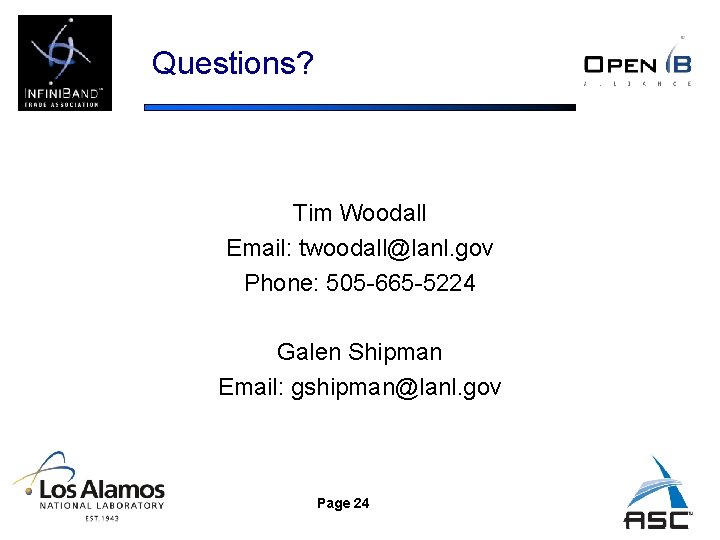 Questions? Tim Woodall Email: twoodall@lanl. gov Phone: 505 -665 -5224 Galen Shipman Email: gshipman@lanl.