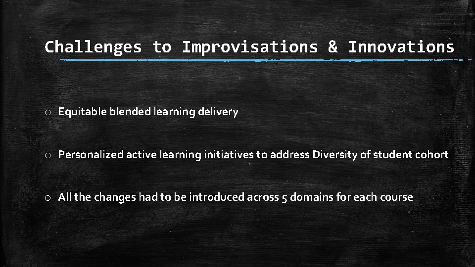 Challenges to Improvisations & Innovations o Equitable blended learning delivery o Personalized active learning