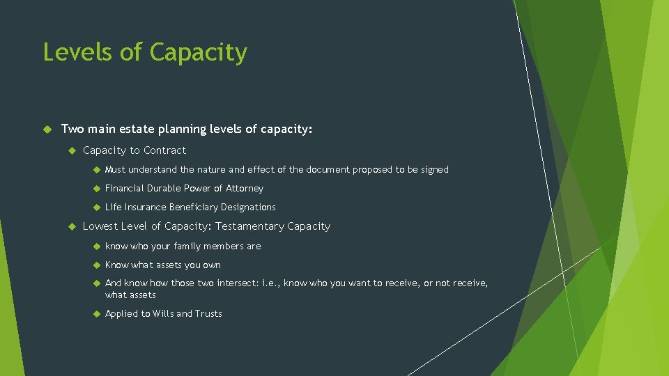 Levels of Capacity Two main estate planning levels of capacity: Capacity to Contract Must