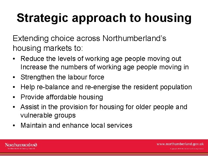 Strategic approach to housing Extending choice across Northumberland’s housing markets to: • Reduce the