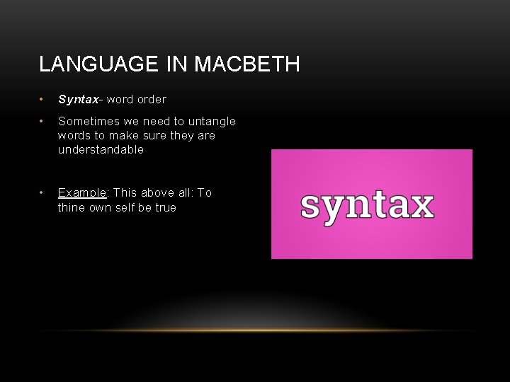 LANGUAGE IN MACBETH • Syntax- word order • Sometimes we need to untangle words