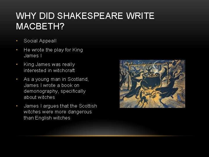 WHY DID SHAKESPEARE WRITE MACBETH? • Social Appeal! • He wrote the play for