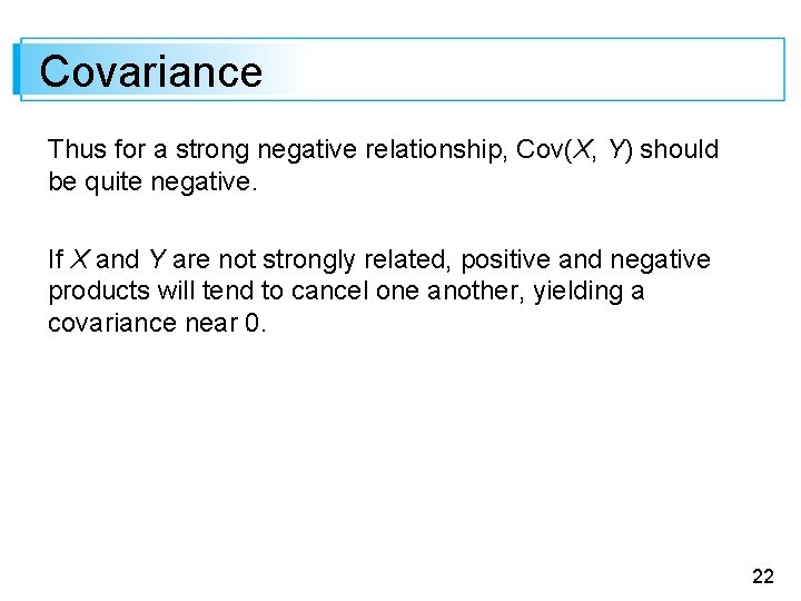 Covariance Thus for a strong negative relationship, Cov(X, Y) should be quite negative. If