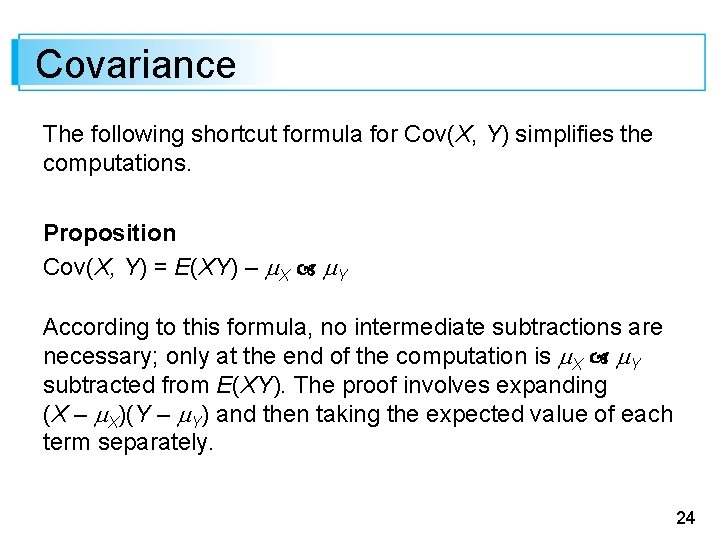 Covariance The following shortcut formula for Cov(X, Y) simplifies the computations. Proposition Cov(X, Y)