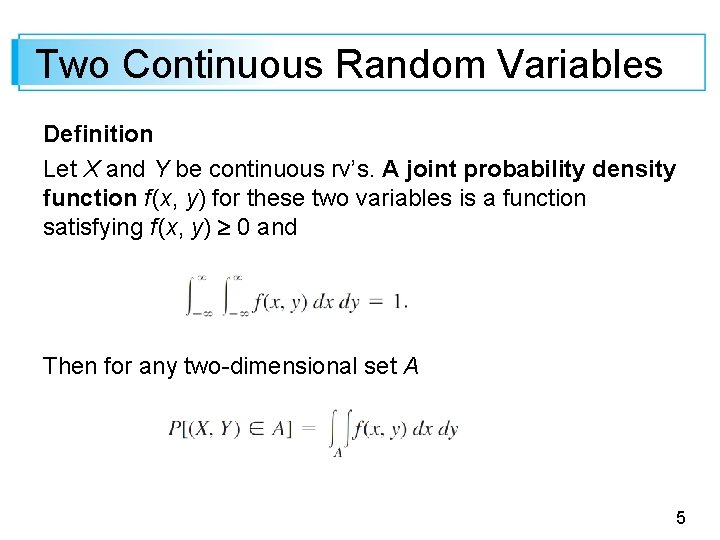 Two Continuous Random Variables Definition Let X and Y be continuous rv’s. A joint
