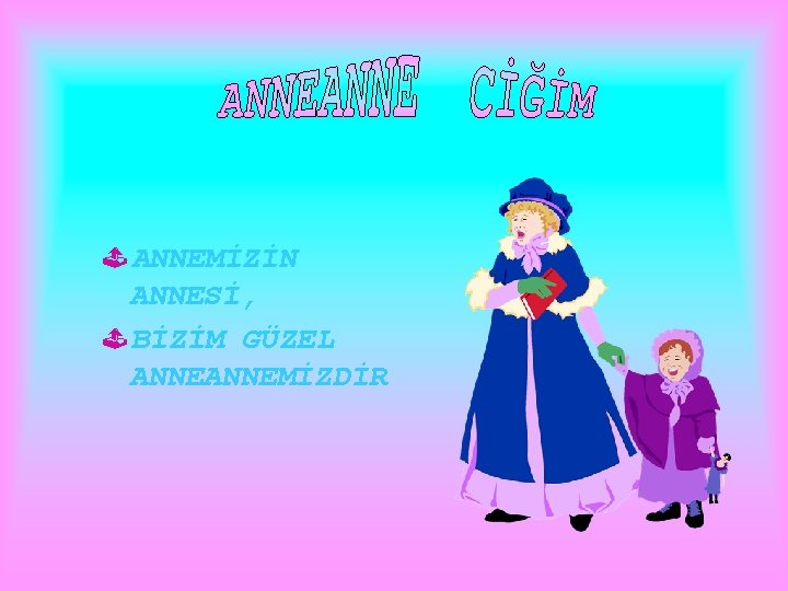 ÓANNEMİZİN ANNESİ, ÓBİZİM GÜZEL ANNEMİZDİR 