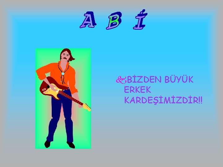 k. BİZDEN BÜYÜK ERKEK KARDEŞİMİZDİR!! 