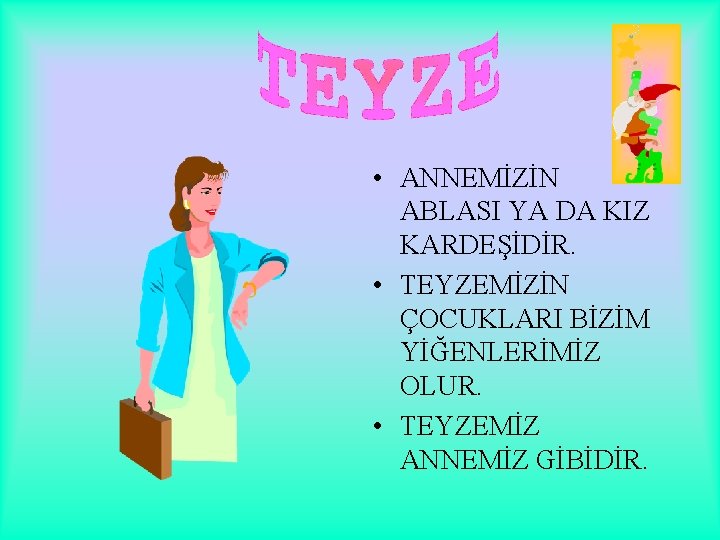  • ANNEMİZİN ABLASI YA DA KIZ KARDEŞİDİR. • TEYZEMİZİN ÇOCUKLARI BİZİM YİĞENLERİMİZ OLUR.