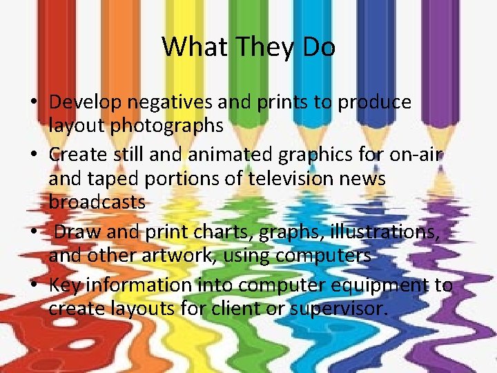 What They Do • Develop negatives and prints to produce layout photographs • Create