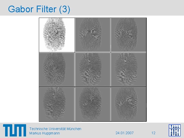 Gabor Filter (3) Technische Universität München Markus Huppmann 24. 01. 2007 12 