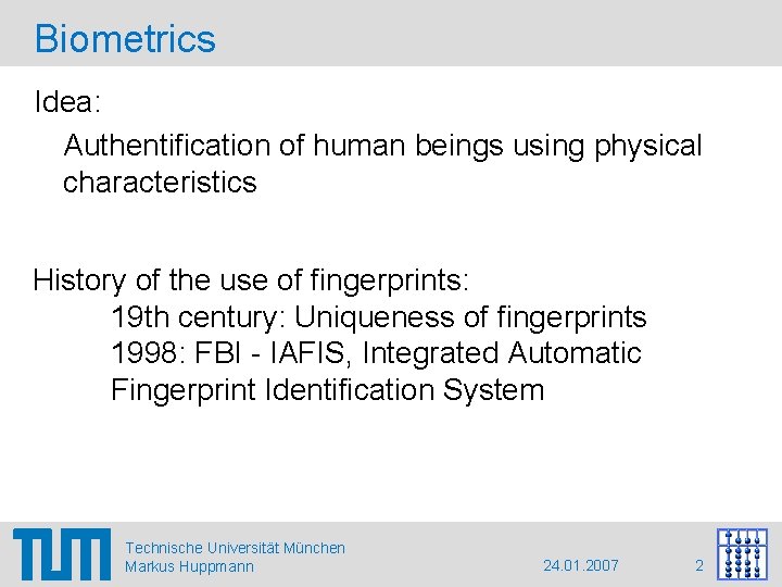 Biometrics Idea: Authentification of human beings using physical characteristics History of the use of