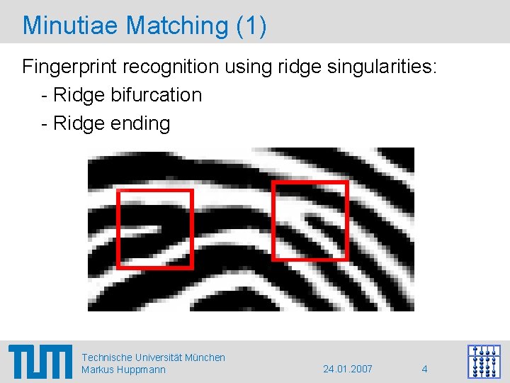 Minutiae Matching (1) Fingerprint recognition using ridge singularities: - Ridge bifurcation - Ridge ending