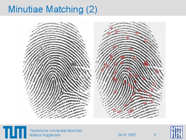 Minutiae Matching (2) Technische Universität München Markus Huppmann 24. 01. 2007 5 