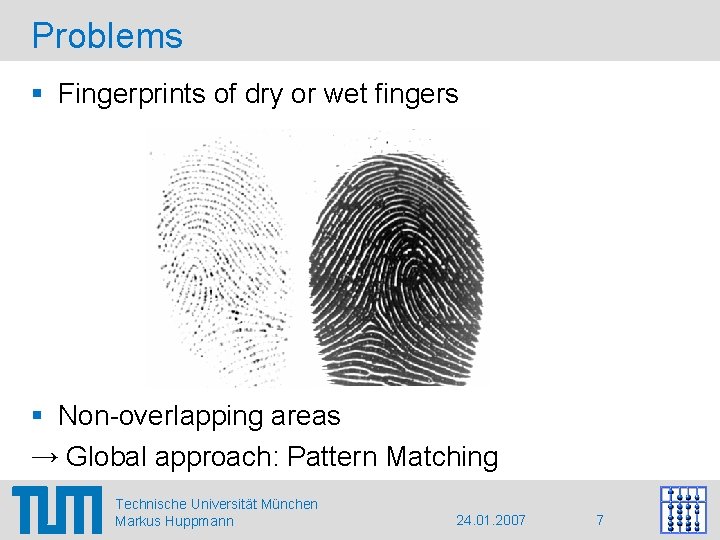 Problems § Fingerprints of dry or wet fingers § Non-overlapping areas → Global approach: