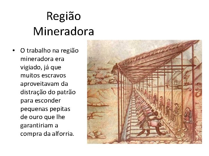 Região Mineradora • O trabalho na região mineradora era vigiado, já que muitos escravos