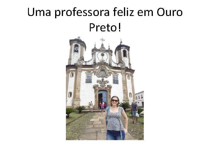 Uma professora feliz em Ouro Preto! 