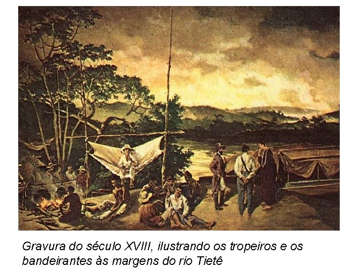 Gravura do século XVIII, ilustrando os tropeiros e os bandeirantes às margens do rio