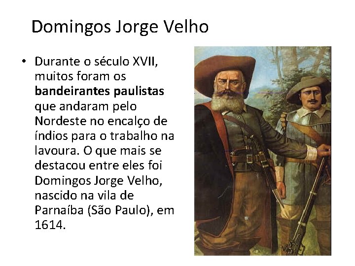 Domingos Jorge Velho • Durante o século XVII, muitos foram os bandeirantes paulistas que