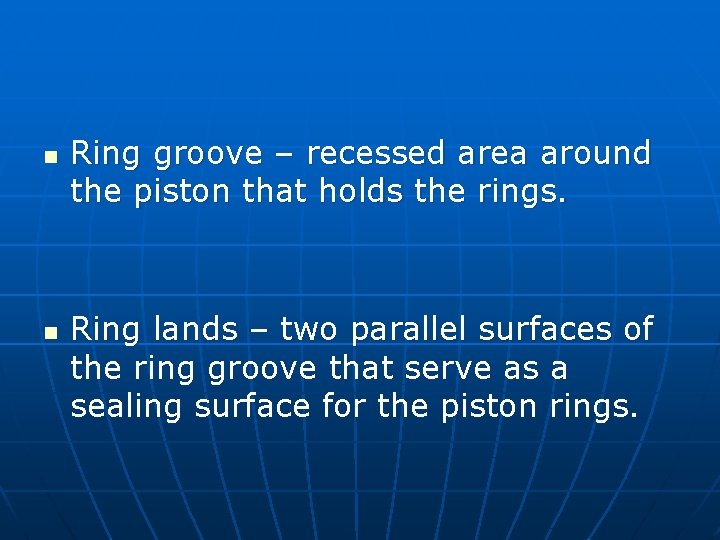 n n Ring groove – recessed area around the piston that holds the rings.