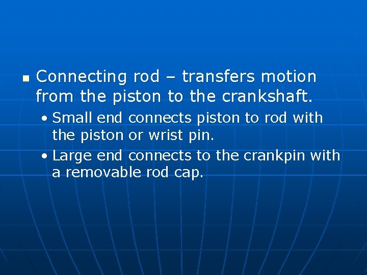 n Connecting rod – transfers motion from the piston to the crankshaft. • Small