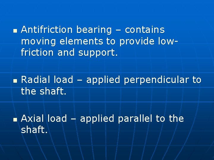 n n n Antifriction bearing – contains moving elements to provide lowfriction and support.